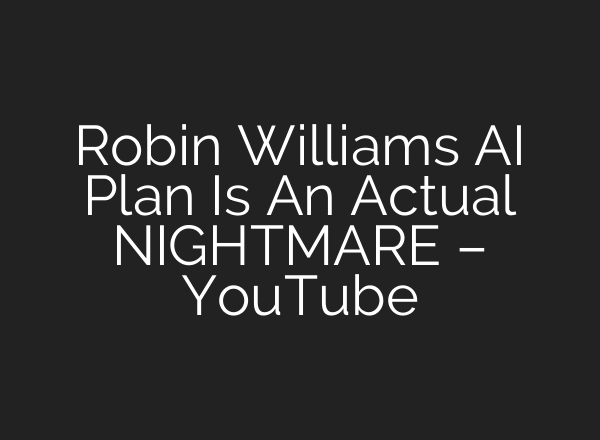 Robin Williams AI Plan Is An Actual NIGHTMARE – YouTube