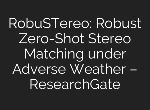RobuSTereo: Robust Zero-Shot Stereo Matching under Adverse Weather – ResearchGate