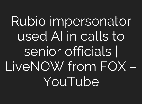 Rubio impersonator used AI in calls to senior officials | LiveNOW from FOX – YouTube