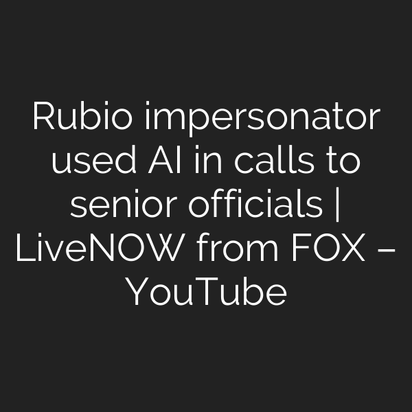 Rubio impersonator used AI in calls to senior officials | LiveNOW from FOX – YouTube