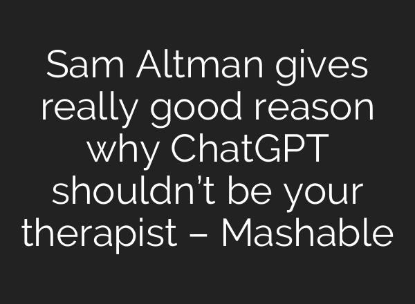 Sam Altman gives really good reason why ChatGPT shouldn’t be your therapist – Mashable