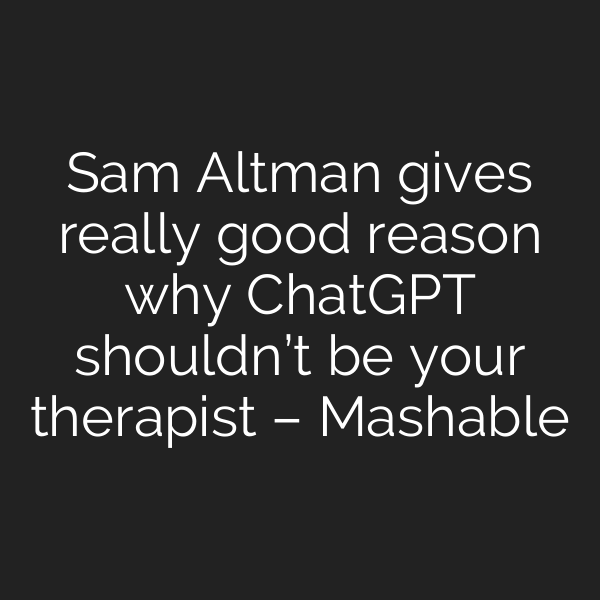 Sam Altman gives really good reason why ChatGPT shouldn’t be your therapist – Mashable