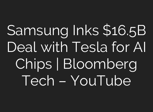 Samsung Inks $16.5B Deal with Tesla for AI Chips | Bloomberg Tech – YouTube