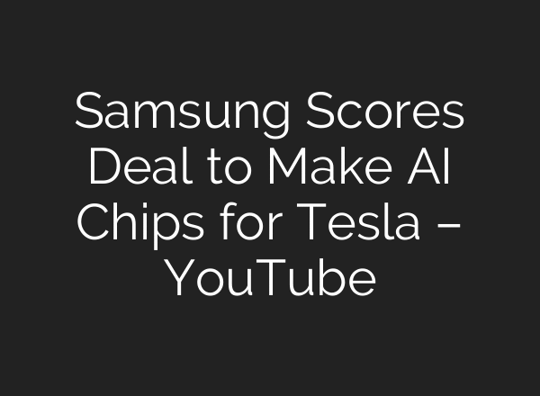 Samsung Scores Deal to Make AI Chips for Tesla – YouTube
