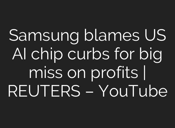 Samsung blames US AI chip curbs for big miss on profits | REUTERS – YouTube