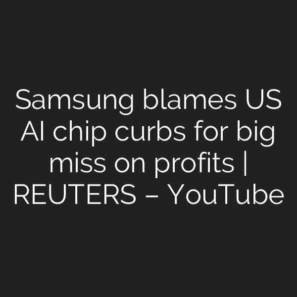 Samsung blames US AI chip curbs for big miss on profits | REUTERS – YouTube
