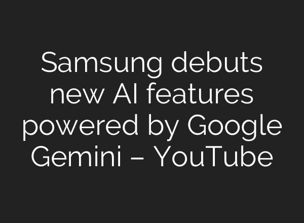 Samsung debuts new AI features powered by Google Gemini – YouTube