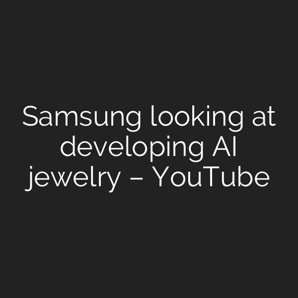 Samsung looking at developing AI jewelry – YouTube
