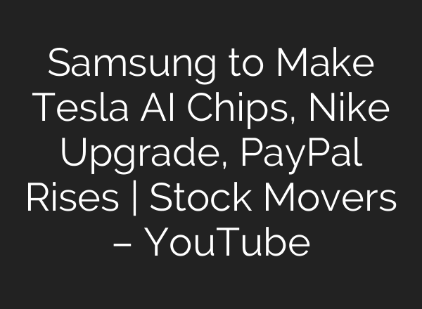 Samsung to Make Tesla AI Chips, Nike Upgrade, PayPal Rises | Stock Movers – YouTube