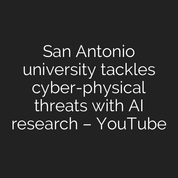 San Antonio university tackles cyber-physical threats with AI research – YouTube