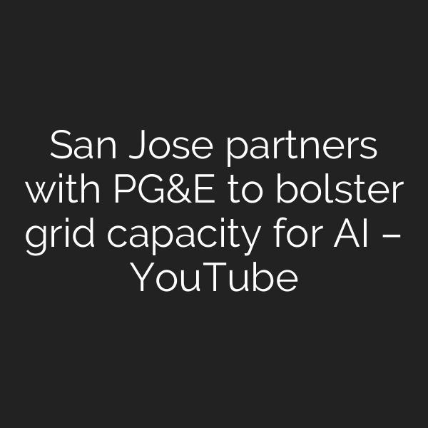San Jose partners with PG&E to bolster grid capacity for AI – YouTube