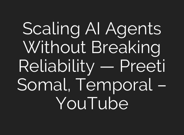 Scaling AI Agents Without Breaking Reliability — Preeti Somal, Temporal – YouTube