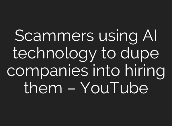 Scammers using AI technology to dupe companies into hiring them – YouTube