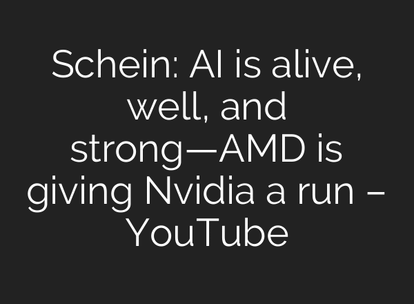 Schein: AI is alive, well, and strong—AMD is giving Nvidia a run – YouTube