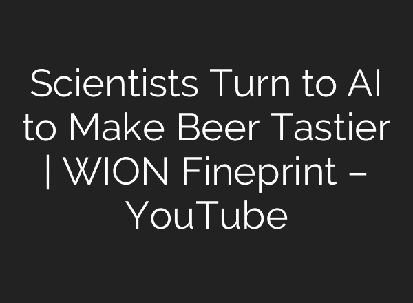Scientists Turn to AI to Make Beer Tastier | WION Fineprint – YouTube
