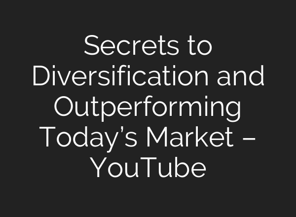 Secrets to Diversification and Outperforming Today’s Market – YouTube