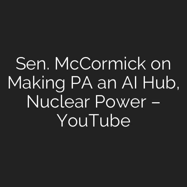 Sen. McCormick on Making PA an AI Hub, Nuclear Power – YouTube
