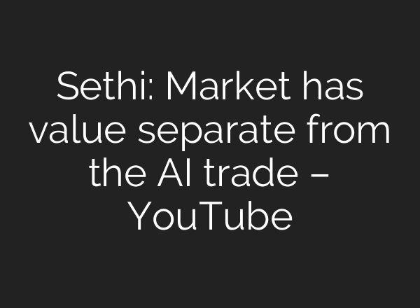 Sethi: Market has value separate from the AI trade – YouTube