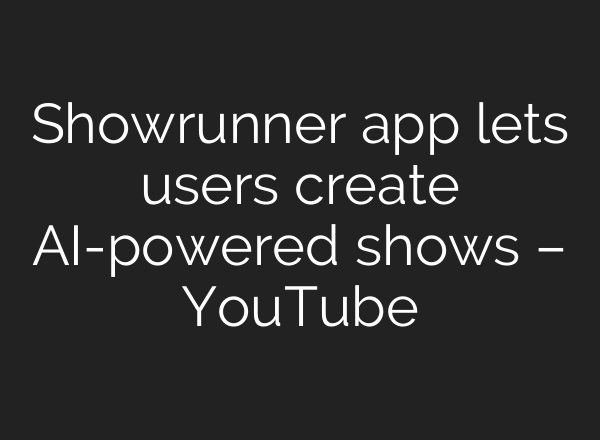 Showrunner app lets users create AI-powered shows – YouTube