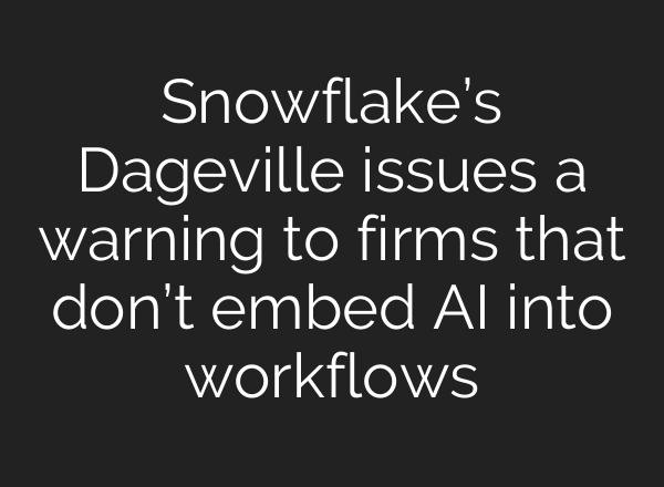 Snowflake’s Dageville issues a warning to firms that don’t embed AI into workflows