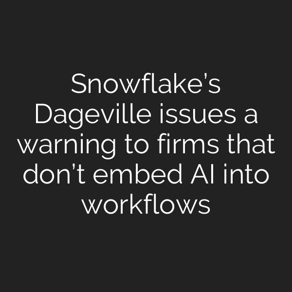 Snowflake’s Dageville issues a warning to firms that don’t embed AI into workflows