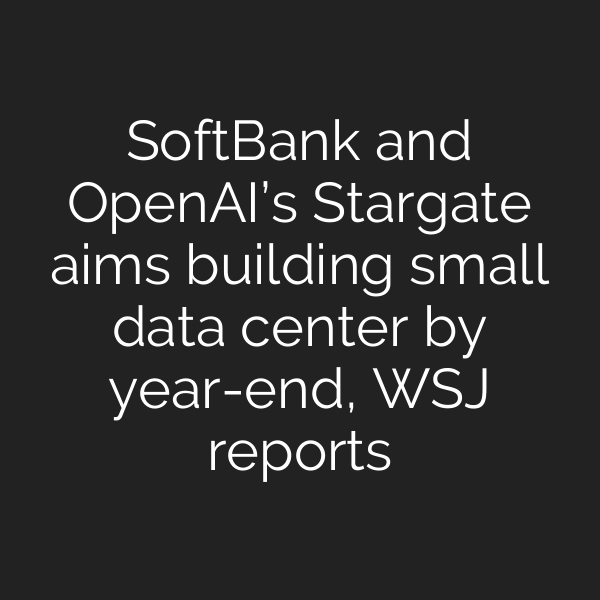 SoftBank and OpenAI’s Stargate aims building small data center by year-end, WSJ reports