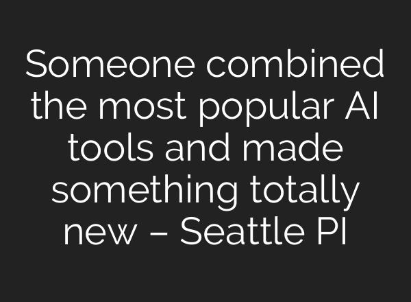 Someone combined the most popular AI tools and made something totally new – Seattle PI