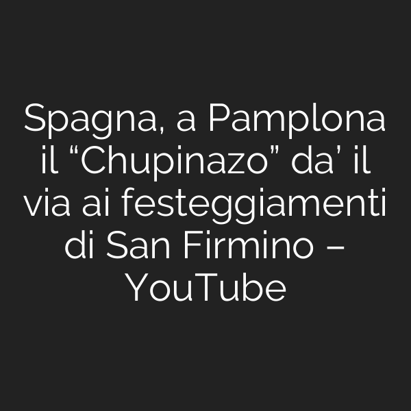 Spagna, a Pamplona il “Chupinazo” da’ il via ai festeggiamenti di San Firmino – YouTube