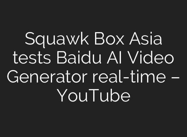 Squawk Box Asia tests Baidu AI Video Generator real-time – YouTube