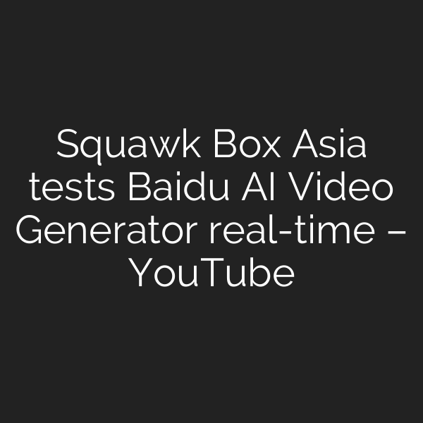 Squawk Box Asia tests Baidu AI Video Generator real-time – YouTube