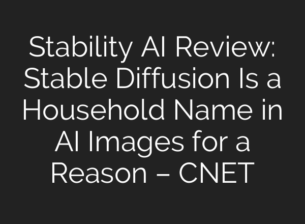 Stability AI Review: Stable Diffusion Is a Household Name in AI Images for a Reason – CNET