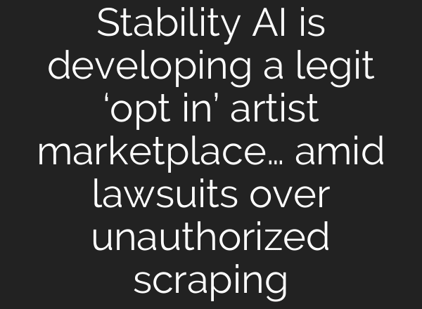 Stability AI is developing a legit ‘opt in’ artist marketplace… amid lawsuits over unauthorized scraping