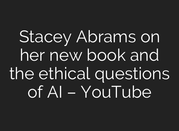 Stacey Abrams on her new book and the ethical questions of AI – YouTube