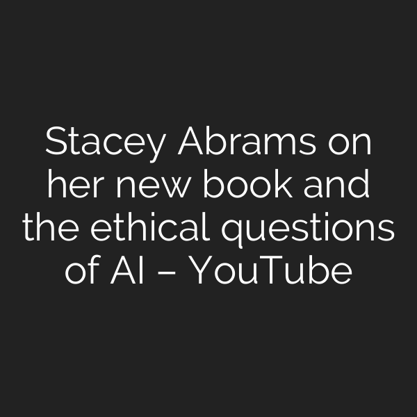 Stacey Abrams on her new book and the ethical questions of AI – YouTube