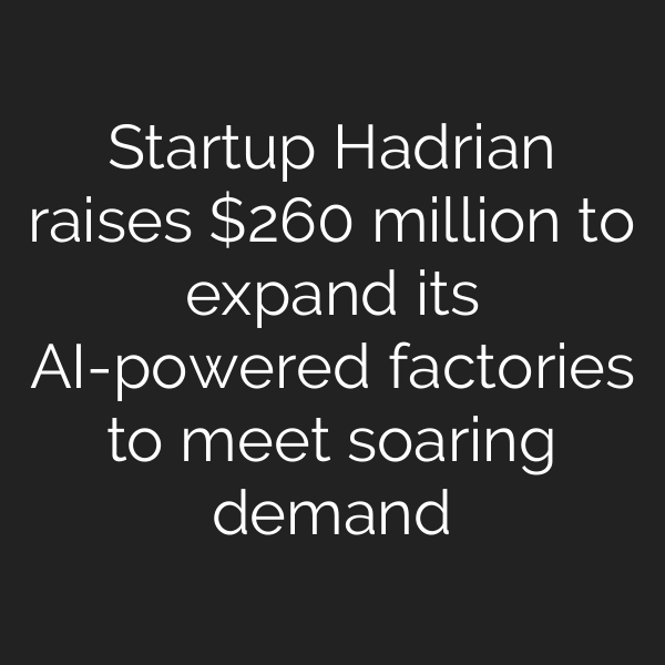 Startup Hadrian raises 0 million to expand its AI-powered factories to meet soaring demand