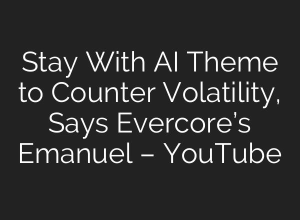 Stay With AI Theme to Counter Volatility, Says Evercore’s Emanuel – YouTube