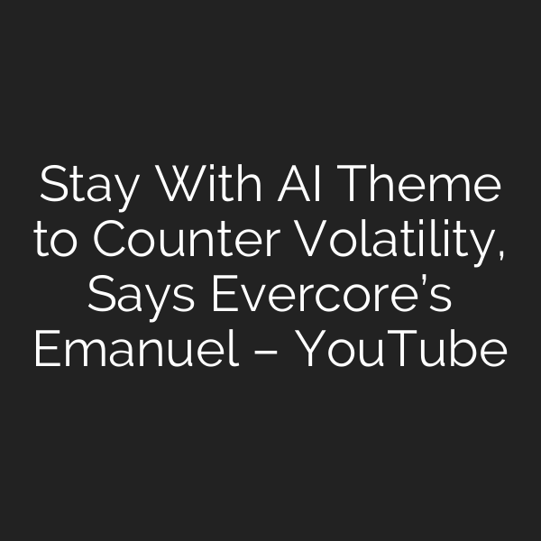 Stay With AI Theme to Counter Volatility, Says Evercore’s Emanuel – YouTube