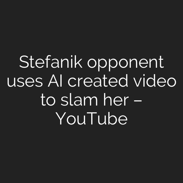 Stefanik opponent uses AI created video to slam her – YouTube