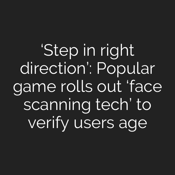 ‘Step in right direction’: Popular game rolls out ‘face scanning tech’ to verify users age