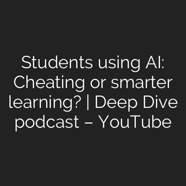Students using AI: Cheating or smarter learning? | Deep Dive podcast – YouTube
