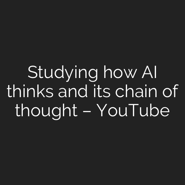 Studying how AI thinks and its chain of thought – YouTube