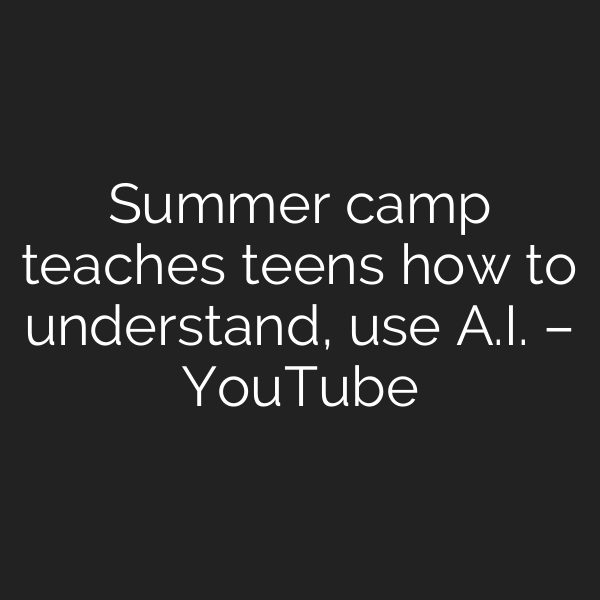 Summer camp teaches teens how to understand, use A.I. – YouTube