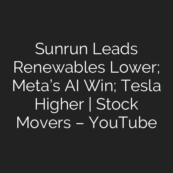 Sunrun Leads Renewables Lower; Meta’s AI Win; Tesla Higher | Stock Movers – YouTube