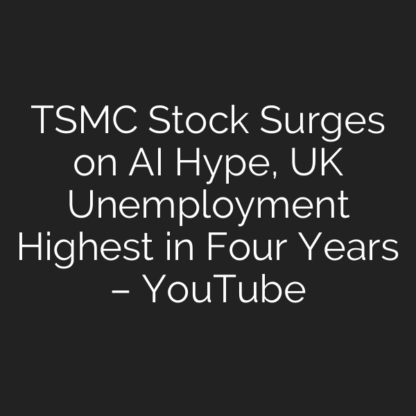 TSMC Stock Surges on AI Hype, UK Unemployment Highest in Four Years – YouTube
