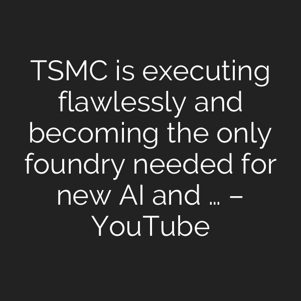 TSMC is executing flawlessly and becoming the only foundry needed for new AI and … – YouTube