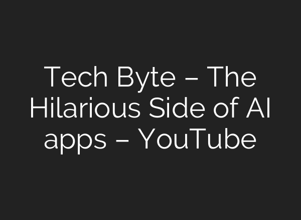 Tech Byte – The Hilarious Side of AI apps – YouTube