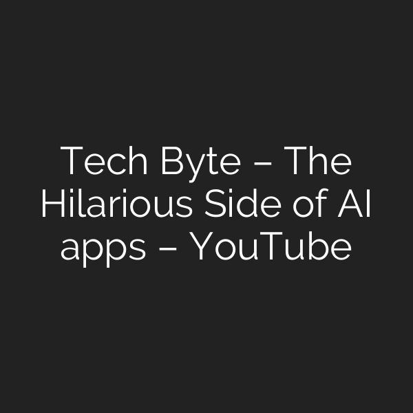 Tech Byte – The Hilarious Side of AI apps – YouTube