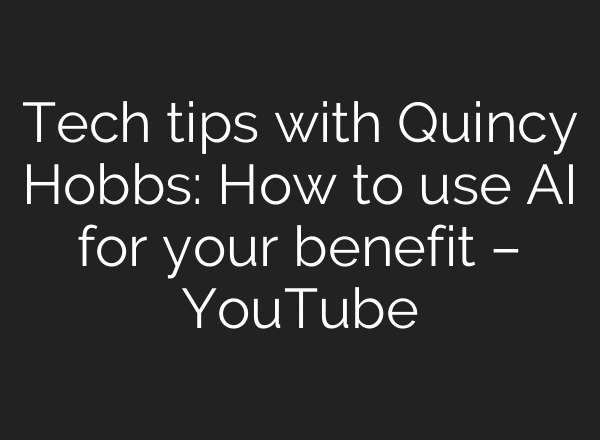 Tech tips with Quincy Hobbs: How to use AI for your benefit – YouTube