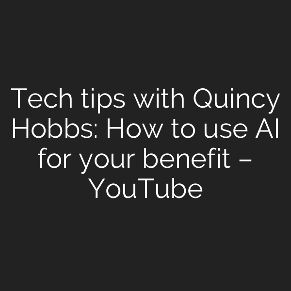 Tech tips with Quincy Hobbs: How to use AI for your benefit – YouTube