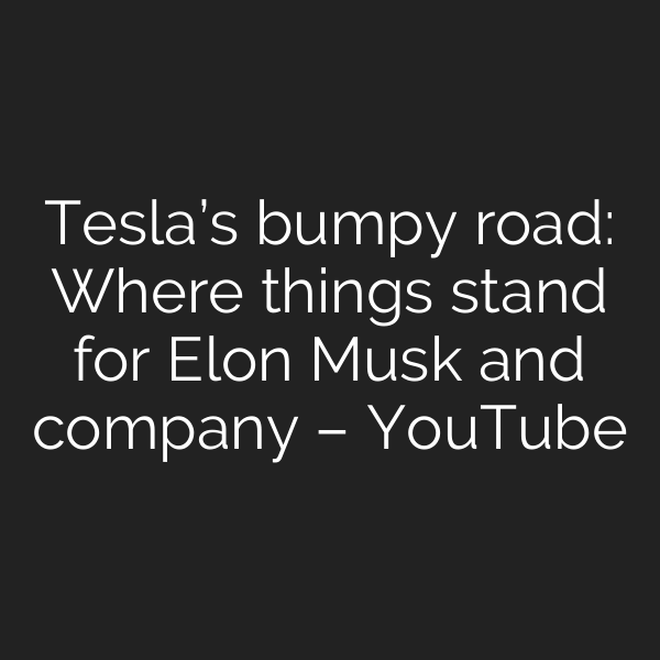 Tesla’s bumpy road: Where things stand for Elon Musk and company – YouTube